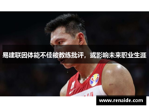 易建联因体能不佳被教练批评，或影响未来职业生涯